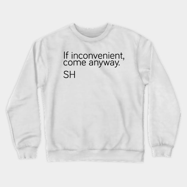 If inconvenient, come anyway Crewneck Sweatshirt by fandemonium